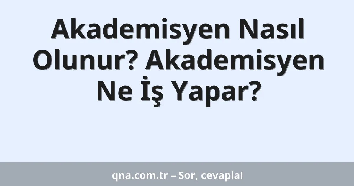 Akademisyen Nasıl Olunur? Akademisyen Ne İş Yapar?