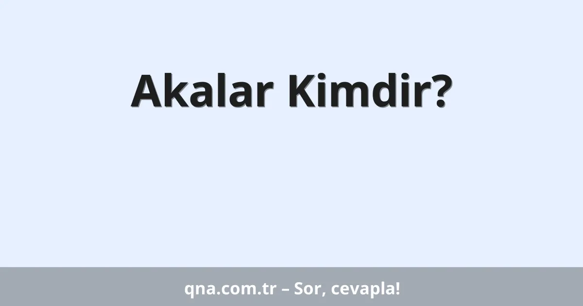 Akalar Kimdir?
