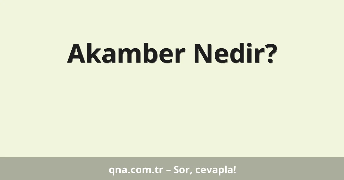 Akamber Nedir?
