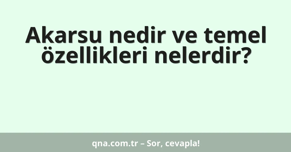 Akarsu nedir ve temel özellikleri nelerdir?