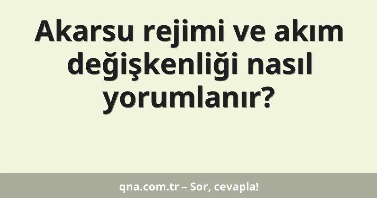 Akarsu rejimi ve akım değişkenliği nasıl yorumlanır?