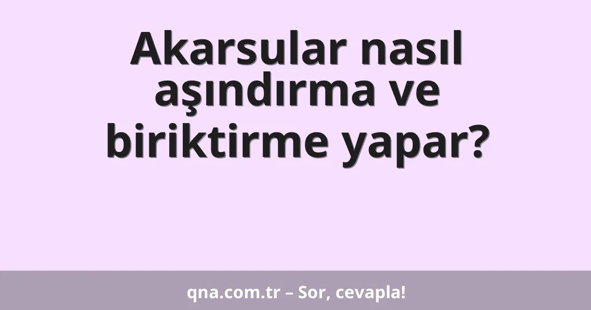 Akarsular nasıl aşındırma ve biriktirme yapar?