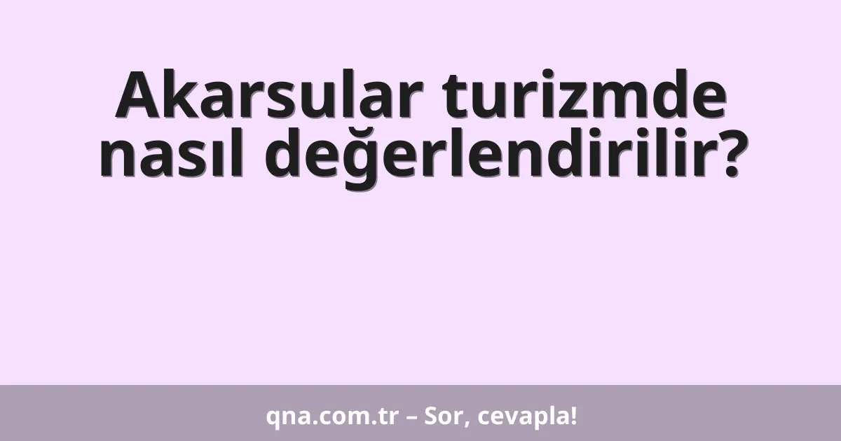 Akarsular turizmde nasıl değerlendirilir?