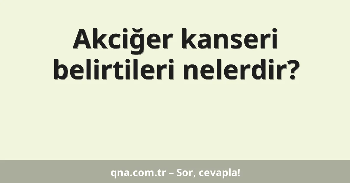 Akciğer kanseri belirtileri nelerdir?