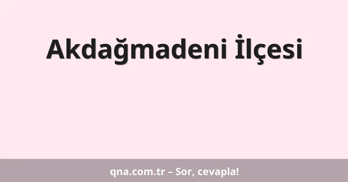 Akdağmadeni İlçesi