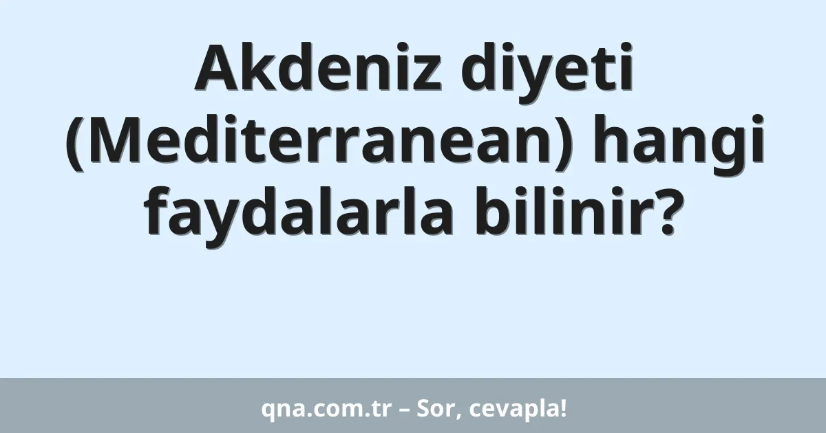 Akdeniz diyeti (Mediterranean) hangi faydalarla bilinir?