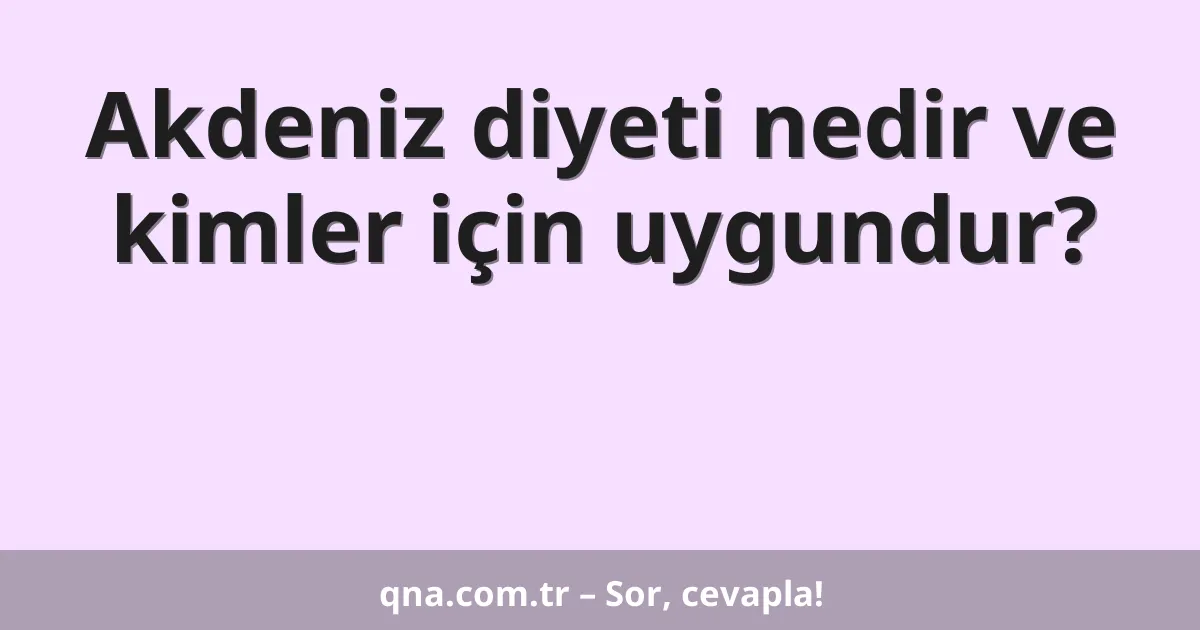Akdeniz diyeti nedir ve kimler için uygundur?