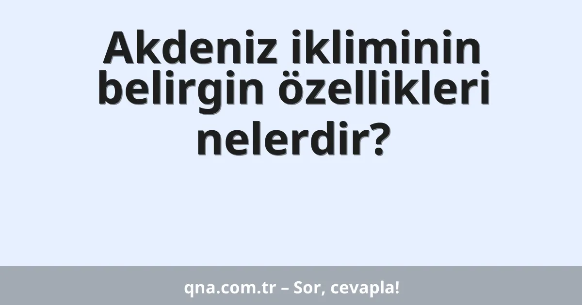 Akdeniz ikliminin belirgin özellikleri nelerdir?