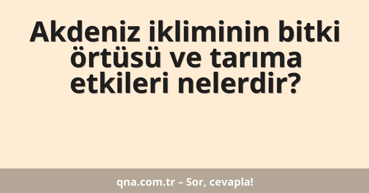 Akdeniz ikliminin bitki örtüsü ve tarıma etkileri nelerdir?