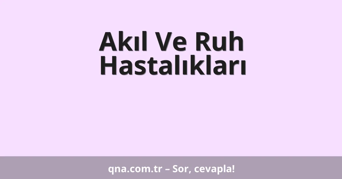 Akıl Ve Ruh Hastalıkları
