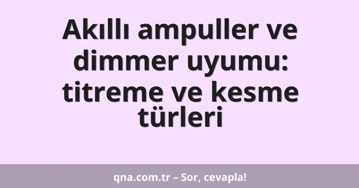 Akıllı ampuller ve dimmer uyumu: titreme ve kesme türleri