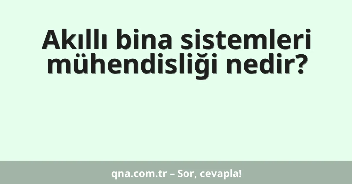 Akıllı bina sistemleri mühendisliği nedir?