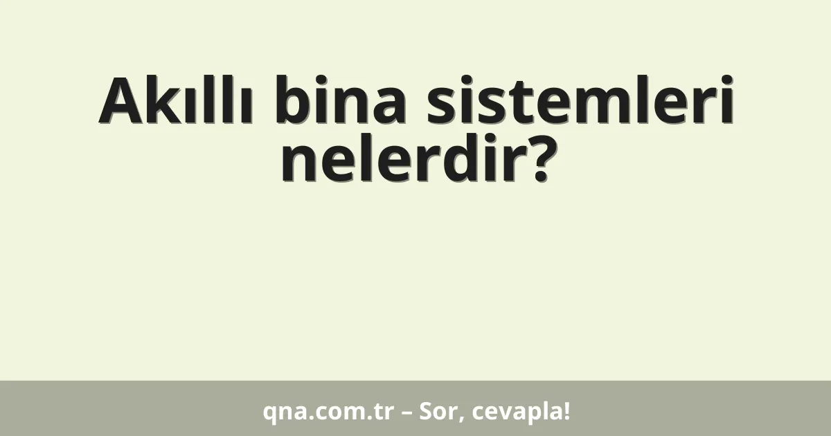 Akıllı bina sistemleri nelerdir?