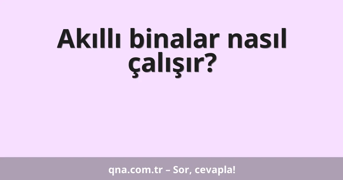 Akıllı binalar nasıl çalışır?