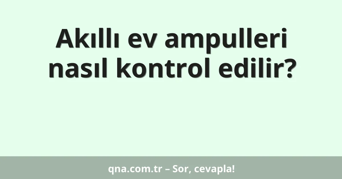 Akıllı ev ampulleri nasıl kontrol edilir?