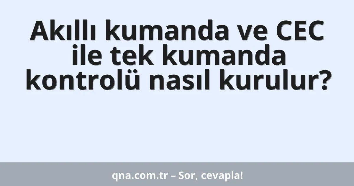 Akıllı kumanda ve CEC ile tek kumanda kontrolü nasıl kurulur?