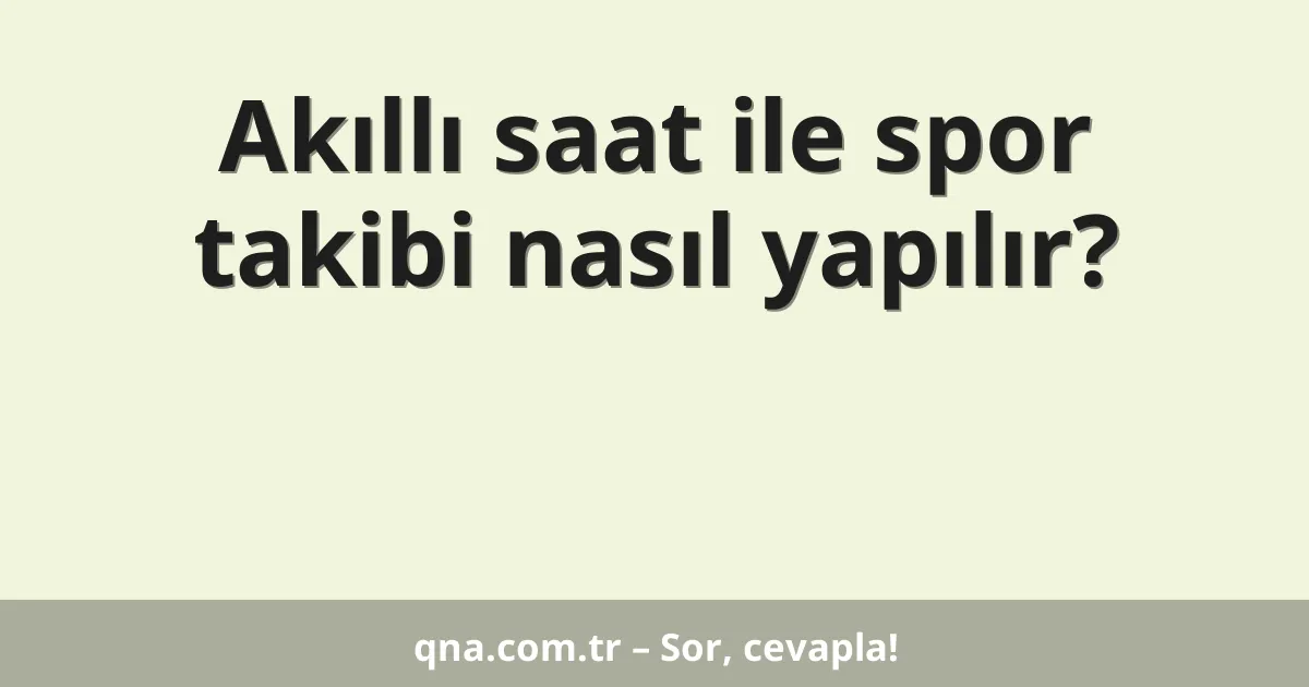 Akıllı saat ile spor takibi nasıl yapılır?