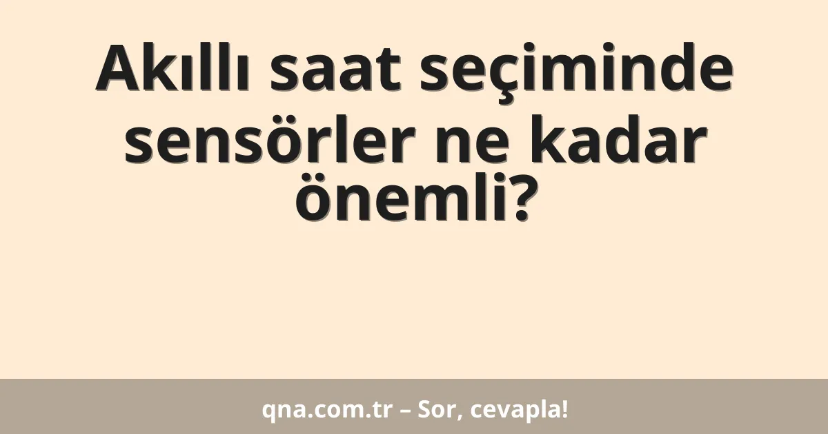 Akıllı saat seçiminde sensörler ne kadar önemli?