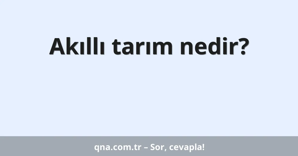 Akıllı tarım nedir?