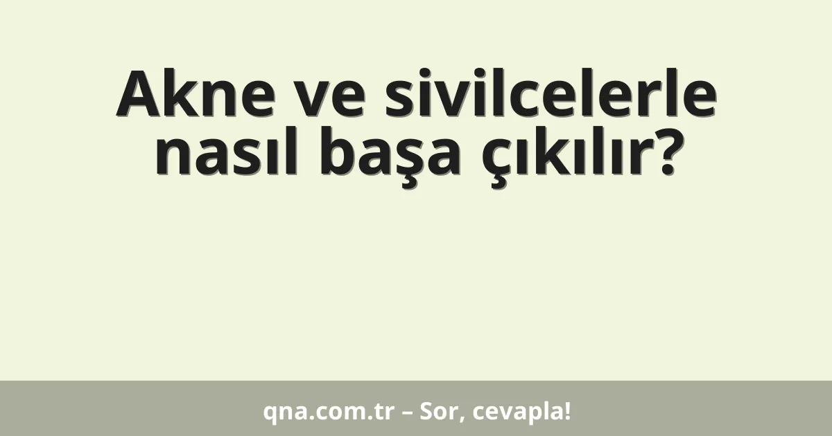 Akne ve sivilcelerle nasıl başa çıkılır?