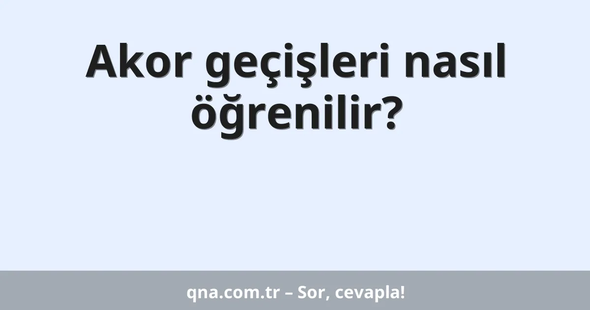Akor geçişleri nasıl öğrenilir?
