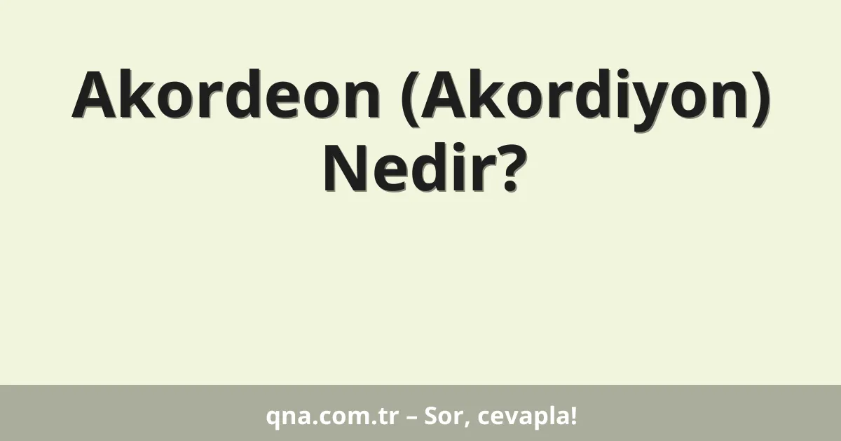 Akordeon (Akordiyon) Nedir?
