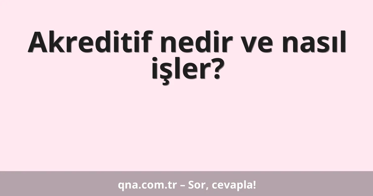 Akreditif nedir ve nasıl işler?