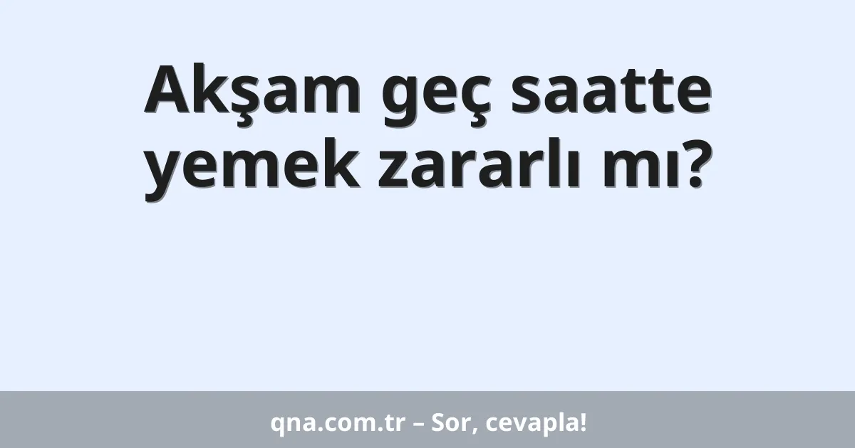 Akşam geç saatte yemek zararlı mı?