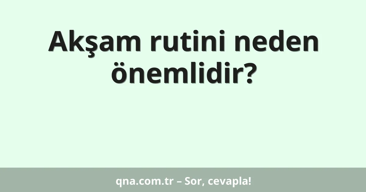 Akşam rutini neden önemlidir?