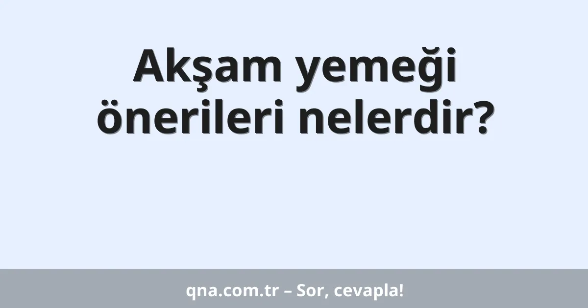 Akşam yemeği önerileri nelerdir?