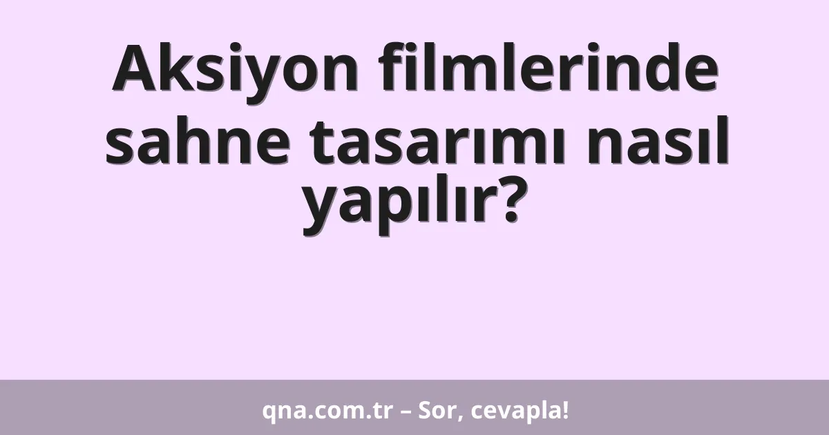 Aksiyon filmlerinde sahne tasarımı nasıl yapılır?
