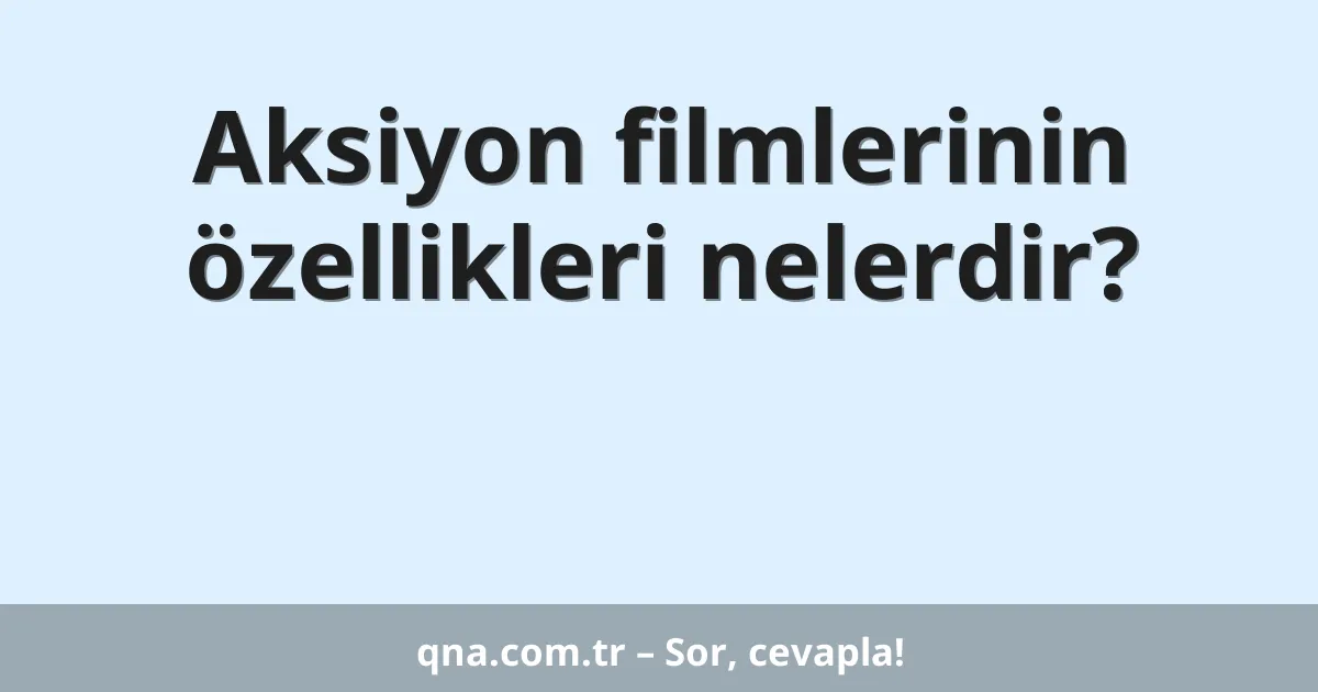 Aksiyon filmlerinin özellikleri nelerdir?