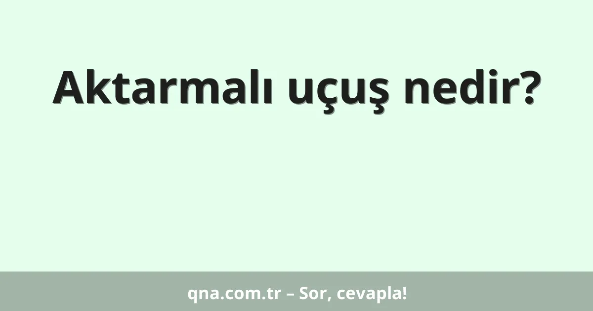 Aktarmalı uçuş nedir?
