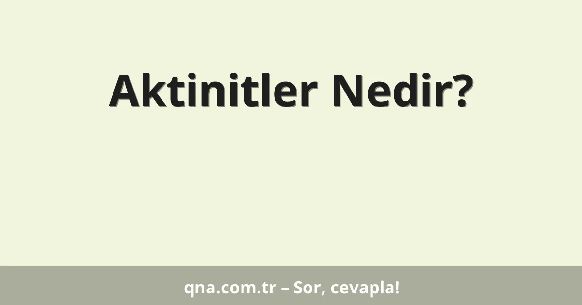 Aktinitler Nedir?
