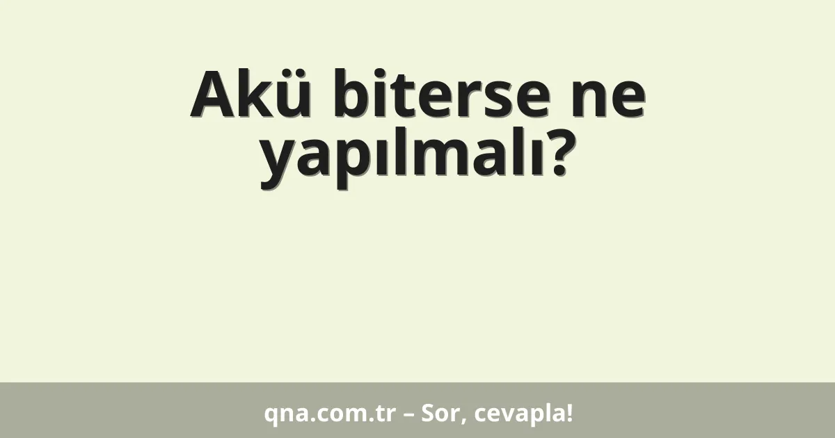 Akü biterse ne yapılmalı?