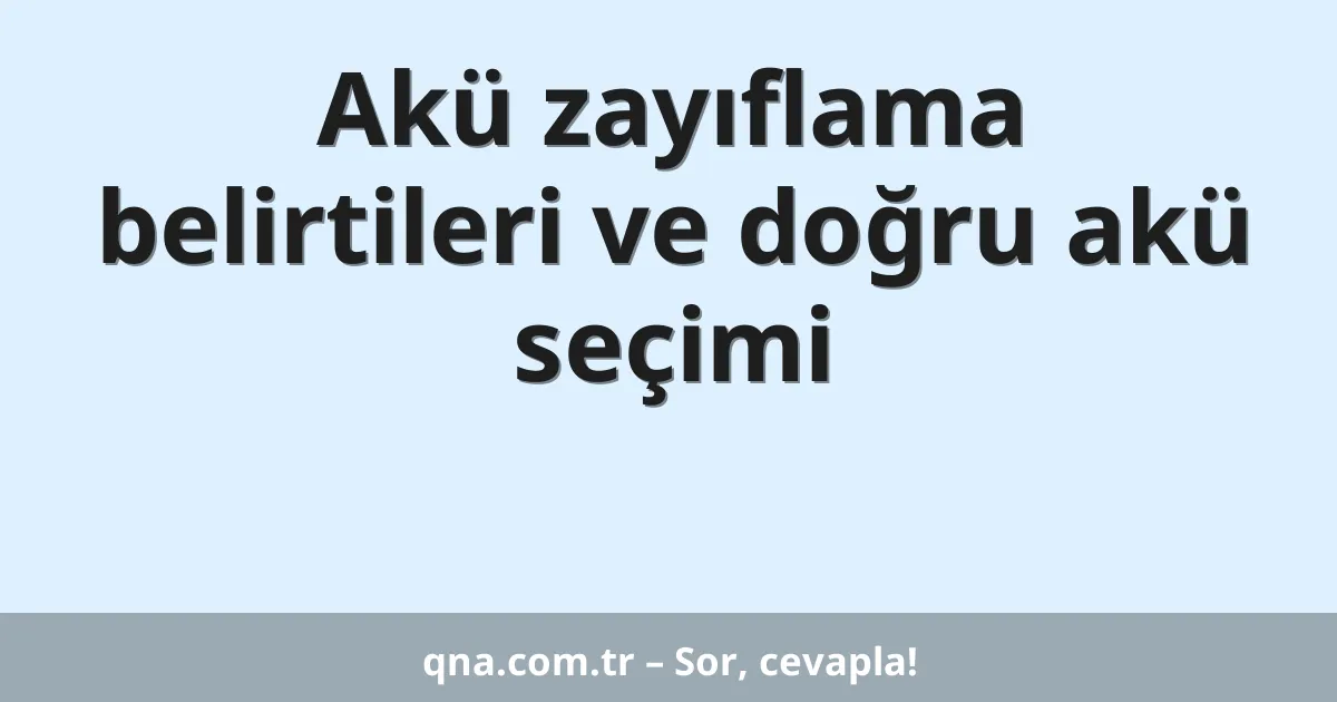 Akü zayıflama belirtileri ve doğru akü seçimi