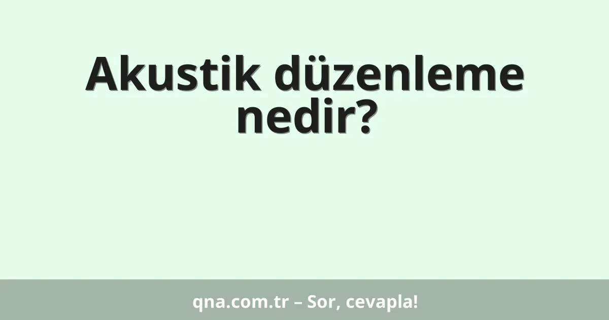 Akustik düzenleme nedir?