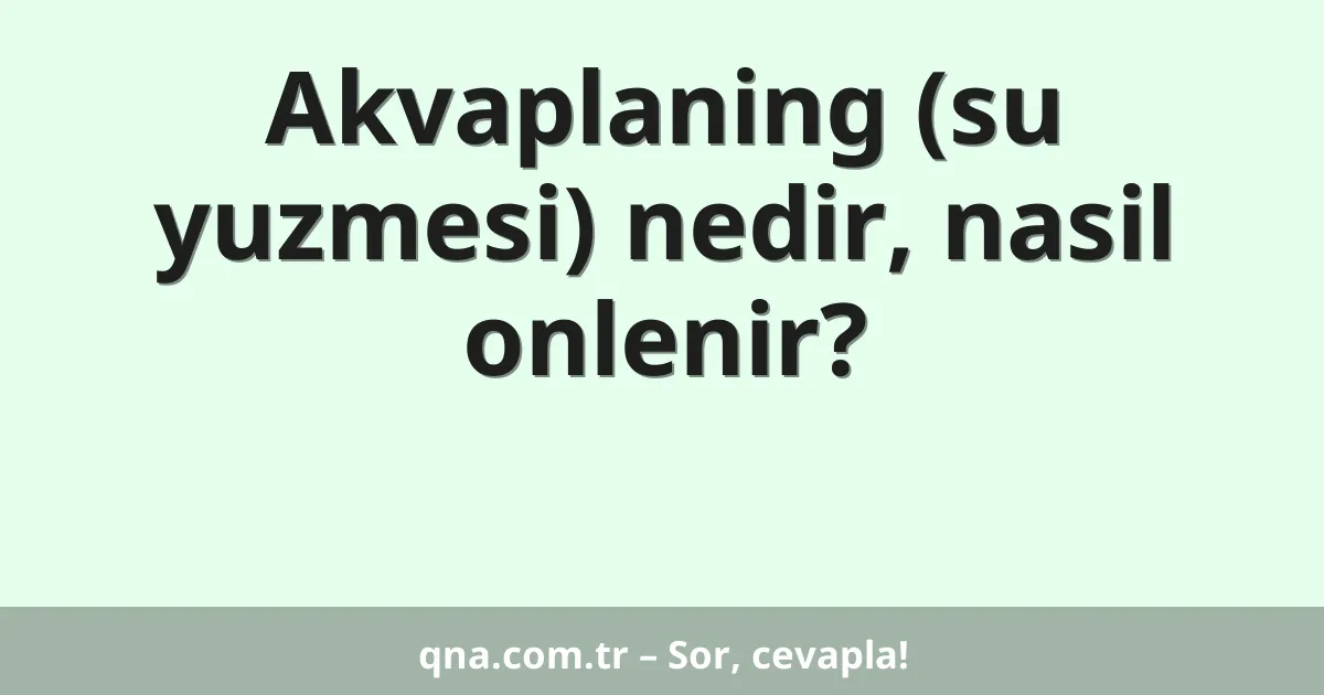 Akvaplaning (su yuzmesi) nedir, nasil onlenir?