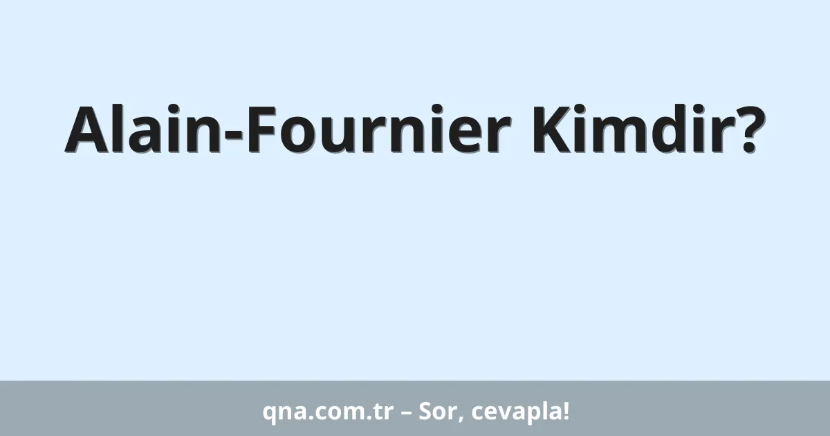 Alain-Fournier Kimdir?