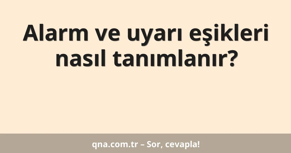 Alarm ve uyarı eşikleri nasıl tanımlanır?