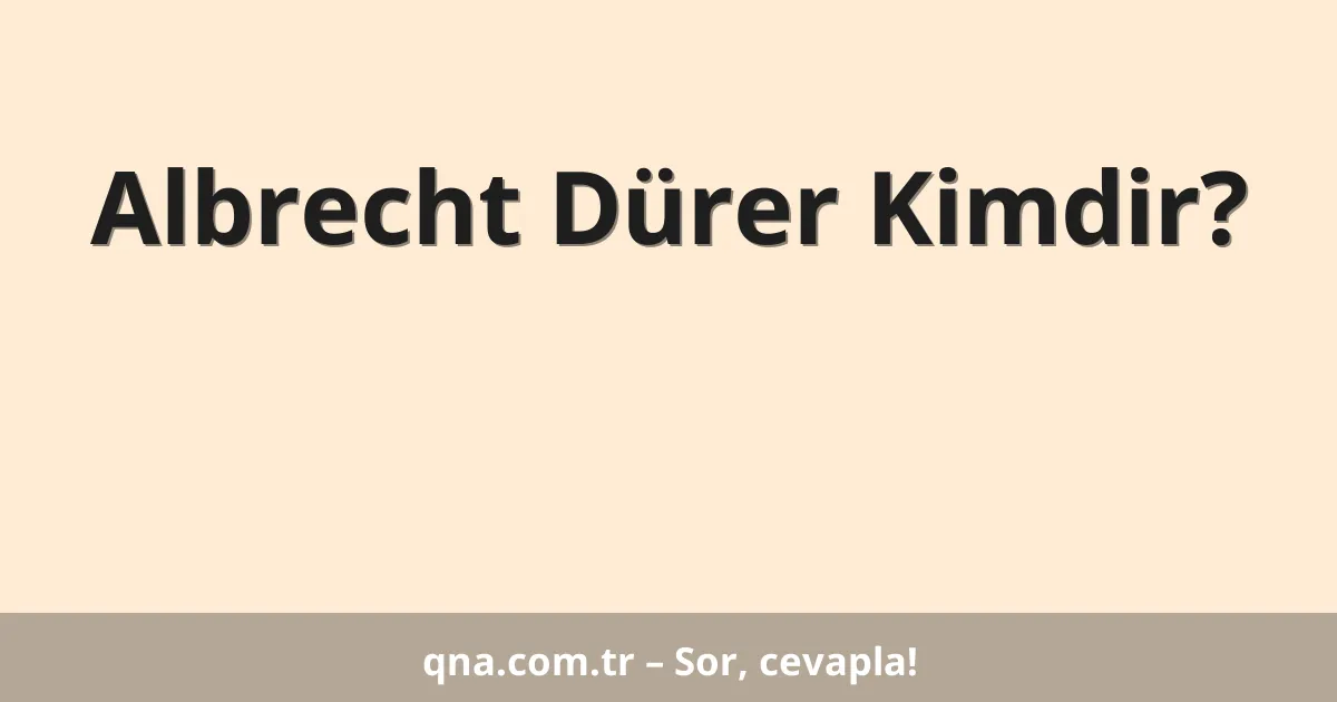 Albrecht Dürer Kimdir?