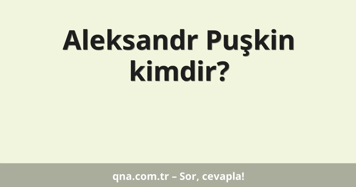 Aleksandr Puşkin kimdir?