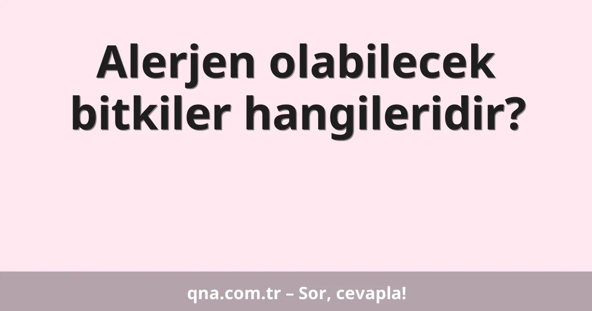 Alerjen olabilecek bitkiler hangileridir?