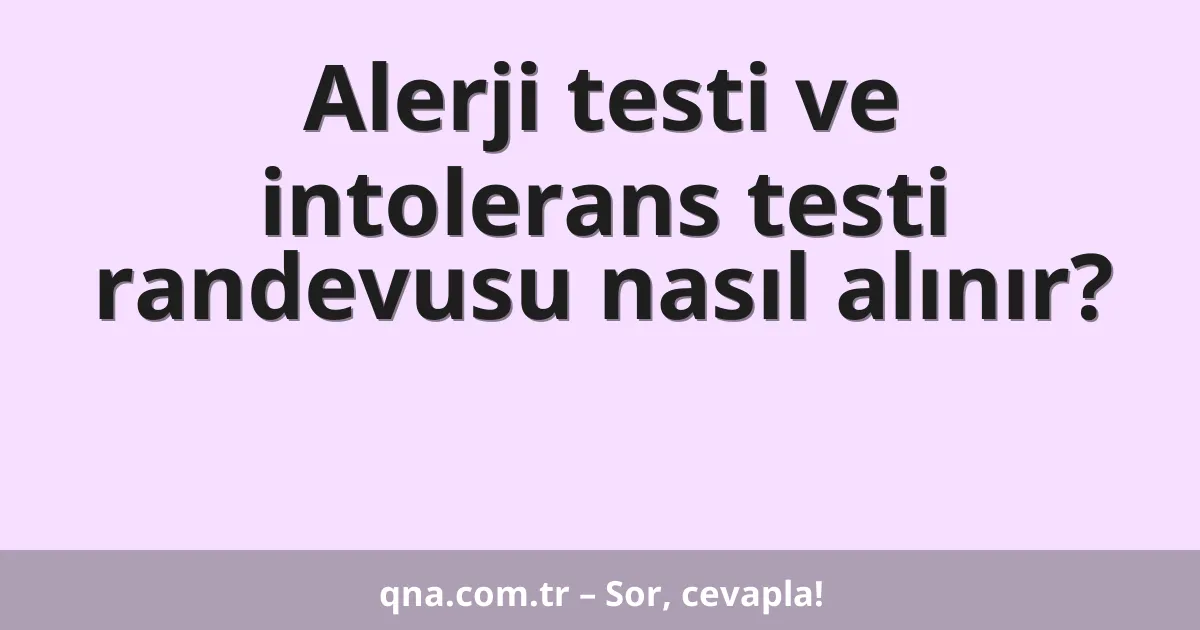 Alerji testi ve intolerans testi randevusu nasıl alınır?