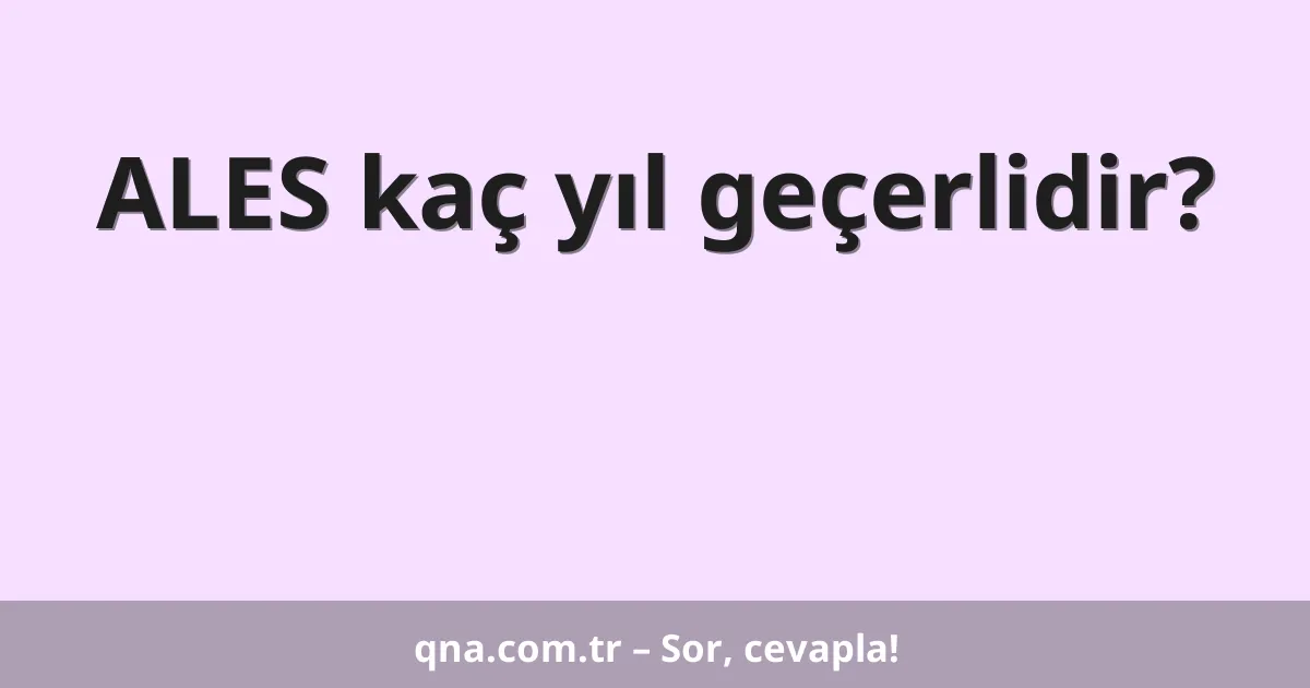 ALES kaç yıl geçerlidir?