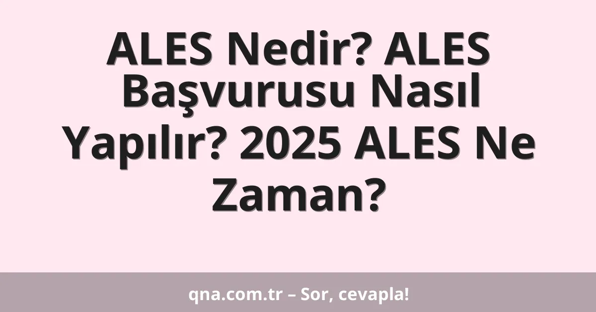 ALES Nedir? ALES Başvurusu Nasıl Yapılır? 2025 ALES Ne Zaman?
