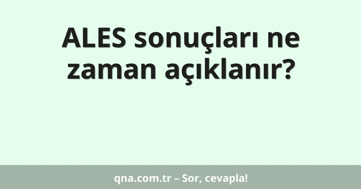 ALES sonuçları ne zaman açıklanır?