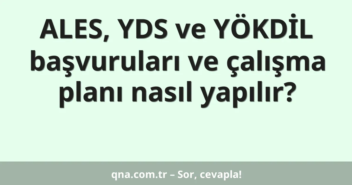ALES, YDS ve YÖKDİL başvuruları ve çalışma planı nasıl yapılır?