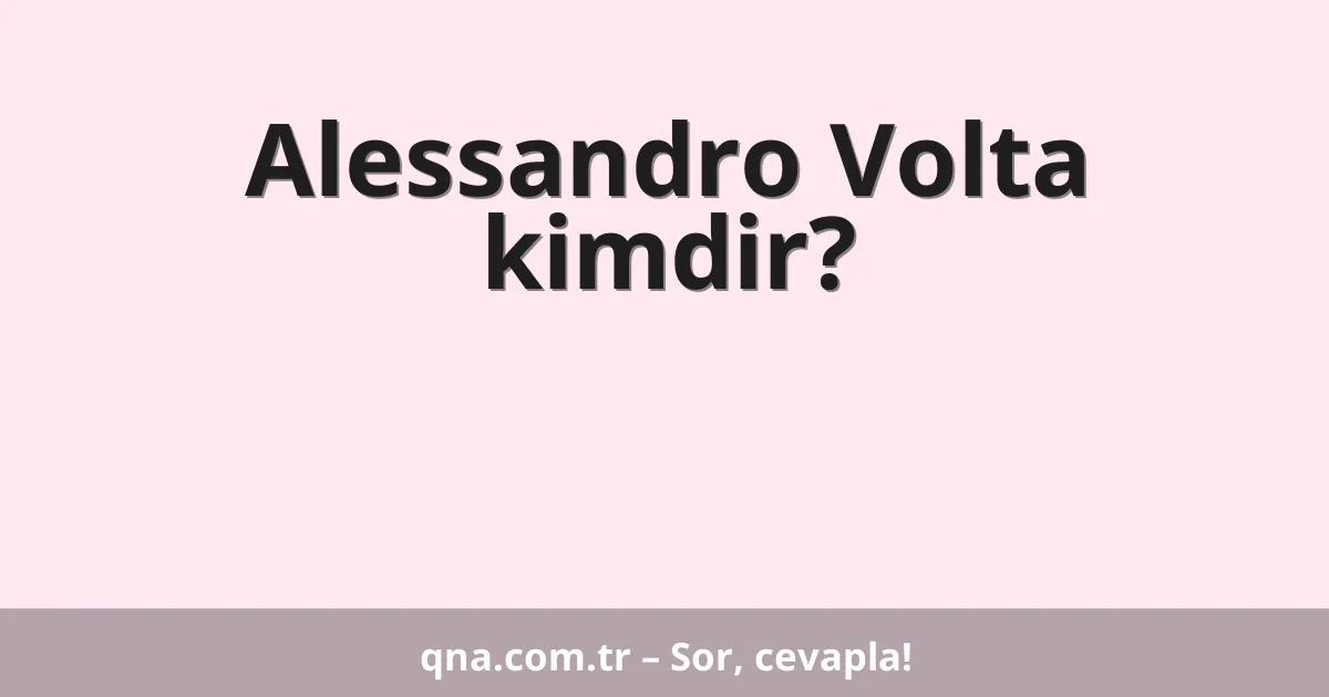 Alessandro Volta kimdir?
