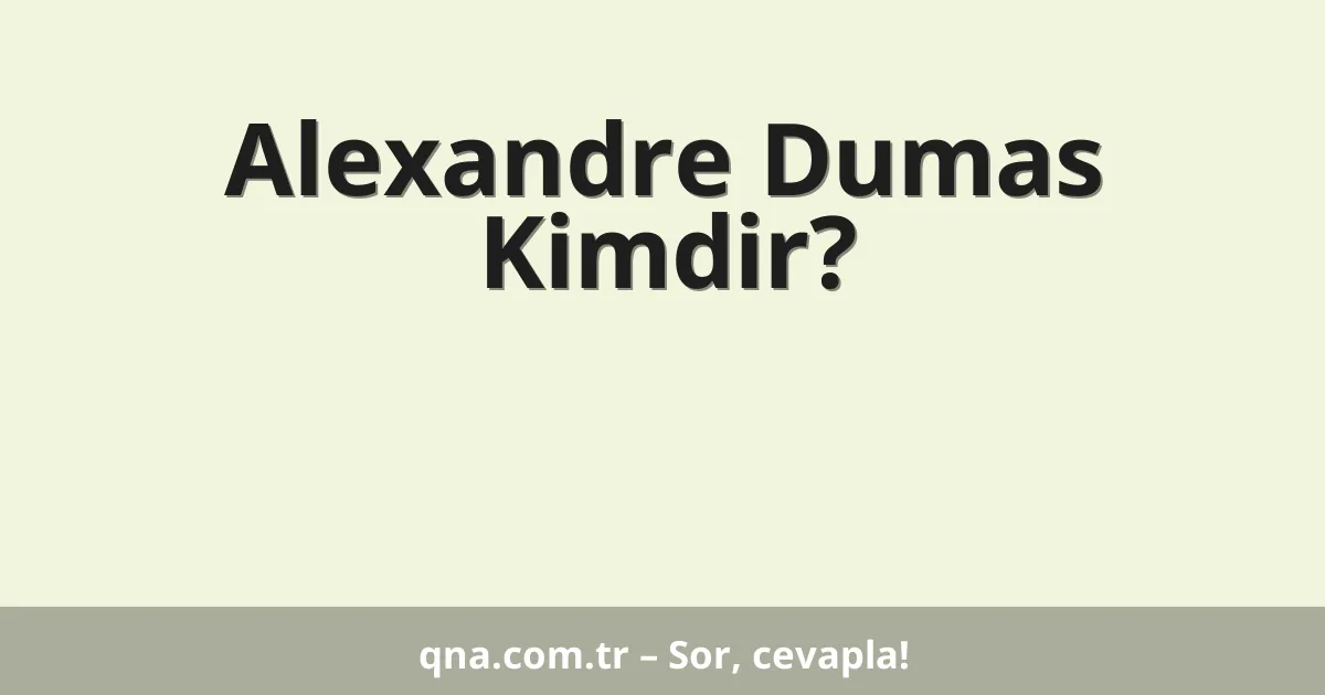 Alexandre Dumas Kimdir?